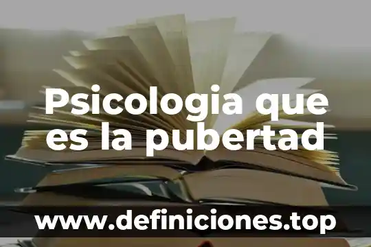 Psicologia que es la pubertad