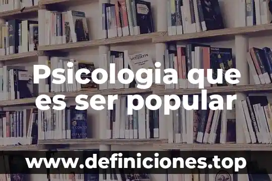 Psicologia que es ser popular