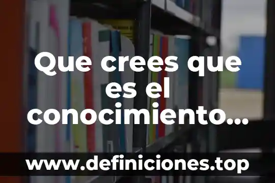 Que es conocimiento religiosa 4 Que crees que es el conocimiento cientifico