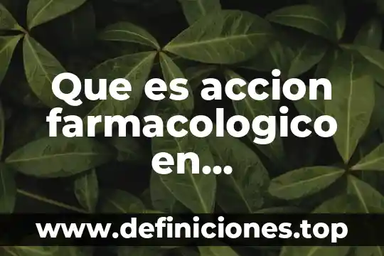 Que es accion farmacologico en farmacologia