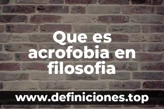 Que es acrofobia en filosofia