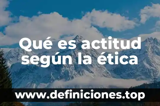 Qué es actitud según la ética
