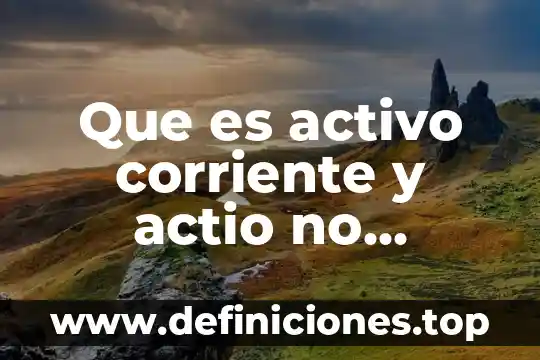 Qué es el activo corriente de una empresa 5 Que es activo corriente y actio no corriente