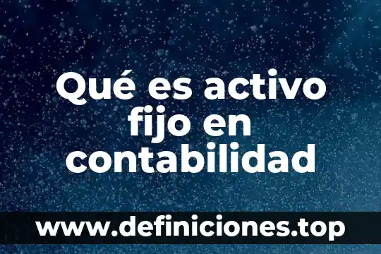 Que es el valor de desecho de un activo fijo 6 Qu茅 es activo fijo en contabilidad