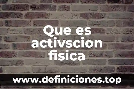 Que es activscion fisica