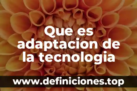 Que es tecnologia novedosa 6 Que es adaptacion de la tecnologia