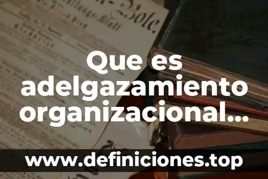 Que es intervenciones organizacional 6 Que es adelgazamiento organizacional sli