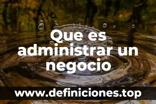 Que es el administrar 6 Que es administrar un negocio