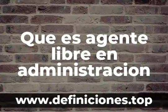 Que es agente libre en administracion