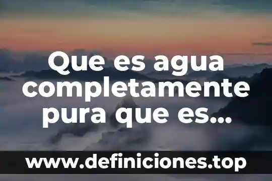 Que es agua completamente pura que es salada o dulse
