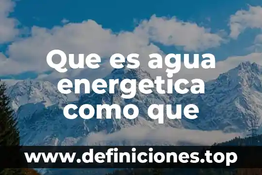 Que es plan de ahorro y eficiencia energética 3 Que es agua energetica como que