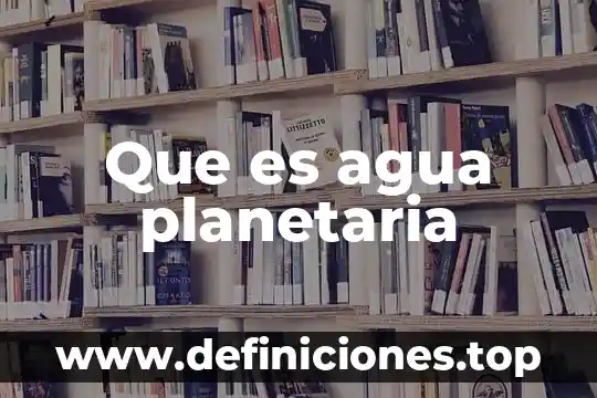 Que es agua planetaria