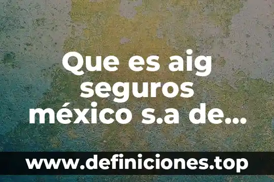 ¿Qué es mejor SA de CV o S de RL? 6 Que es aig seguros méxico s.a de c.v
