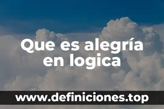 Qué es el campo de la lógica 5 Que es alegría en logica