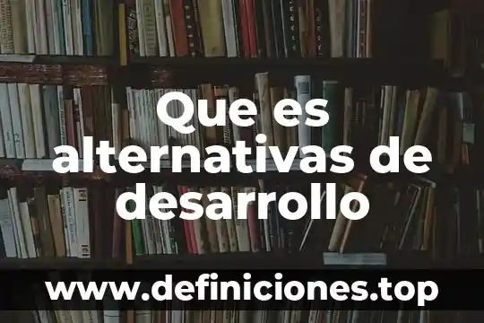 Que es alternativas de desarrollo
