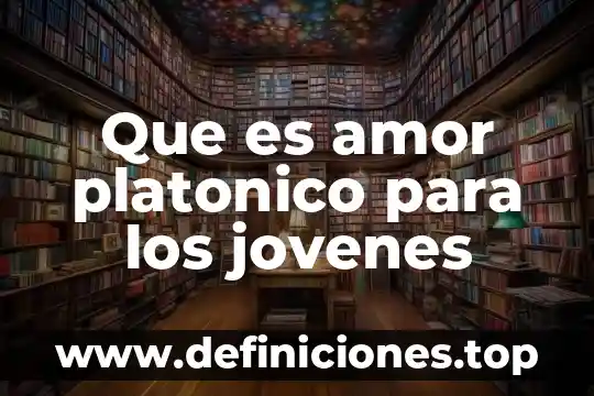 Qué es una relación de noviazgo en jóvenes 4 Que es amor platonico para los jovenes