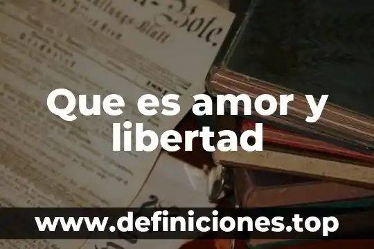 Que es amor y libertad