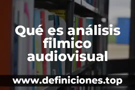 Que es un producto audiovisual informativo 4 Qué es análisis filmico audiovisual