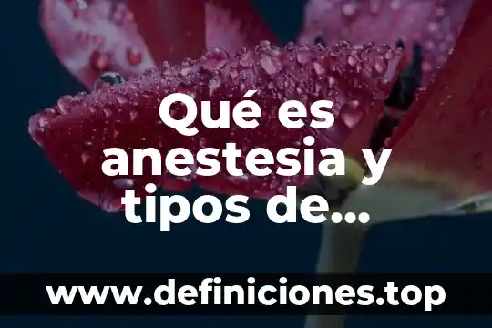 Qué es anestesia y tipos de anestesia