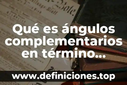 Qué es ángulos complementarios en término matemático