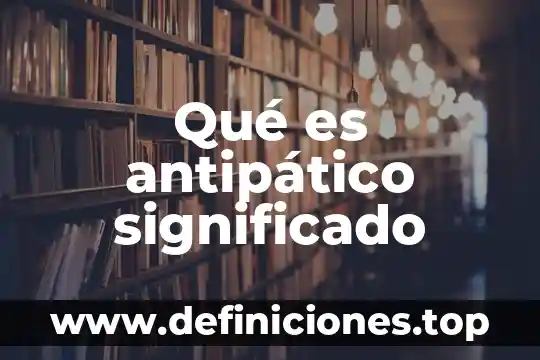 Qué es antipático significado