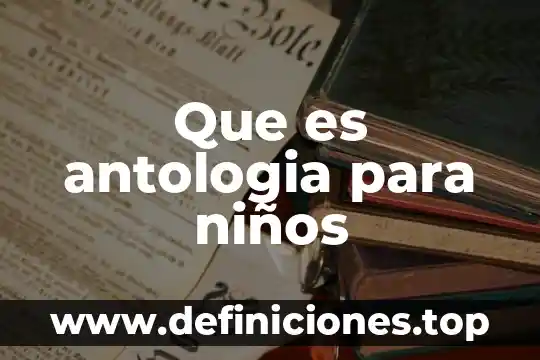 Que es antologia para niños