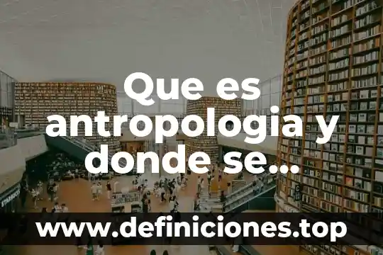 Qué es un test sociométrico y dónde se aplica 3 Que es antropologia y donde se aplica