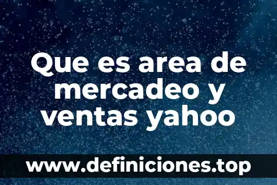 Conocimiento erp de ventas que es 3 Que es area de mercadeo y ventas yahoo