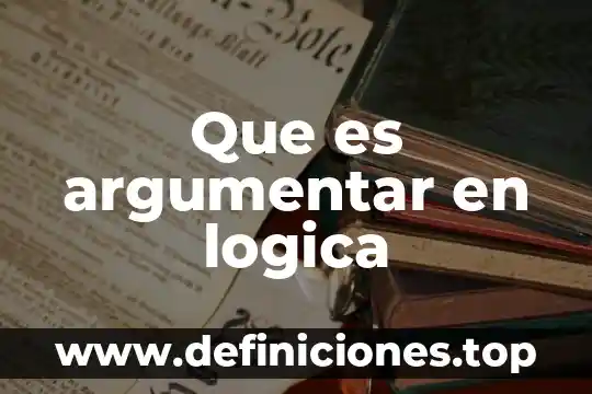 Que es argumentar en logica