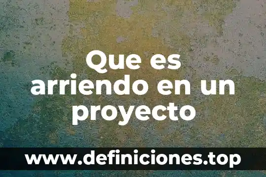 Que es el monto de inversion del proyecto 4 Que es arriendo en un proyecto