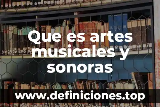 Que es artes musicales y sonoras