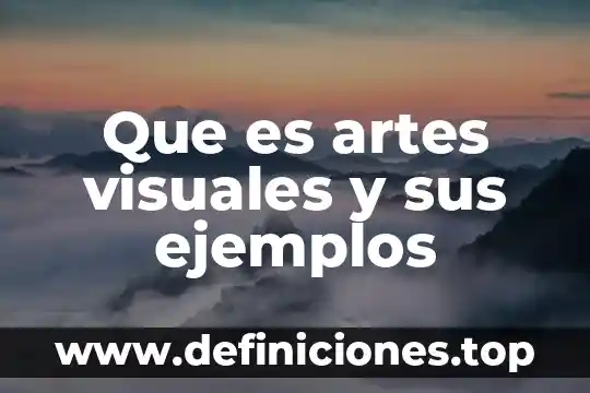 Que es artes visuales y sus ejemplos