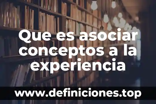 Tres conceptos de que es física 4 Que es asociar conceptos a la experiencia