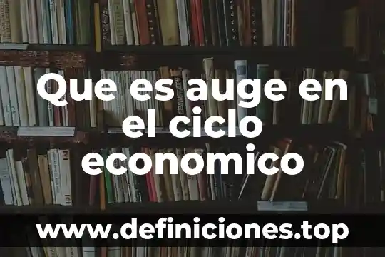 Que es auge en el ciclo economico