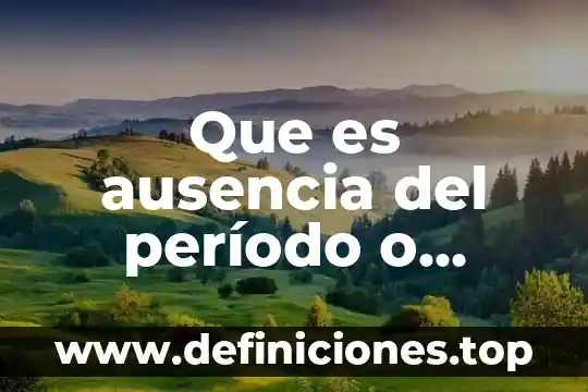 Que es el periodo cenozoico 5 Que es ausencia del período o amenorrea