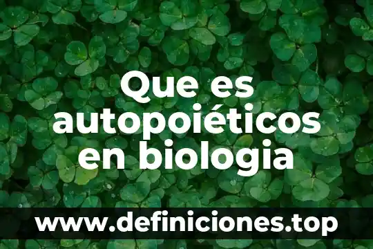 Qué es la endocitosis en biología 5 Que es autopoiéticos en biologia