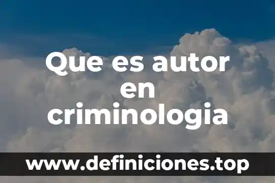 Que es el autor con dominio del hecho 7 Que es autor en criminologia