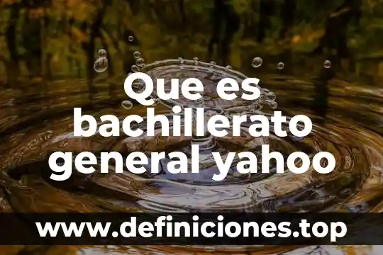 Que es bachillerato general yahoo