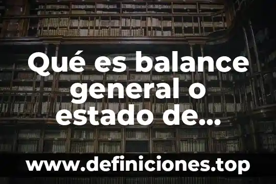 Que es un balance químico 3 Qué es balance general o estado de situación