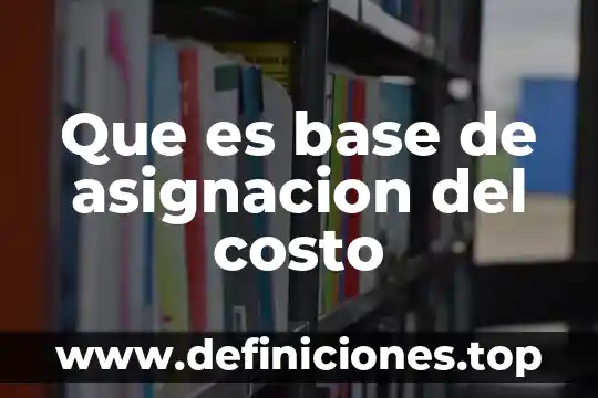 Que es base de asignacion del costo