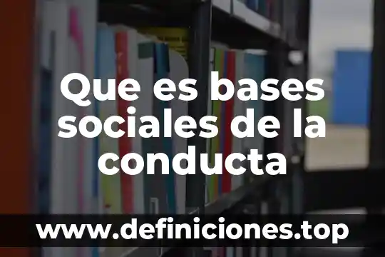 Que es bases sociales de la conducta