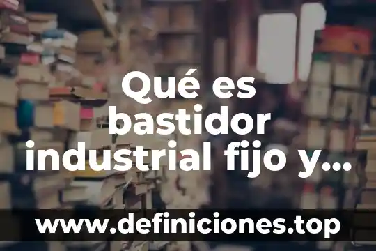Que es el valor de desecho de un activo fijo 5 Qu茅 es bastidor industrial fijo y m贸vil