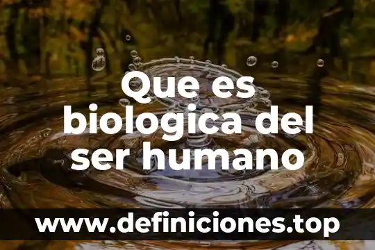 Que es biologica del ser humano