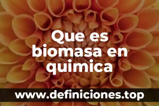 Que es biomasa en quimica