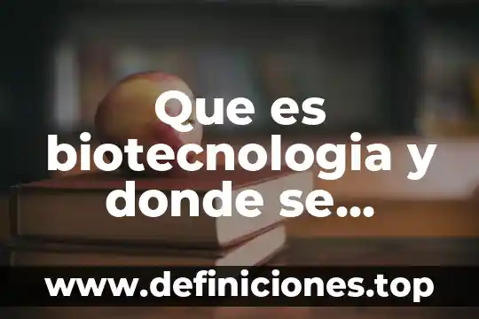 Qué es el cuerpo ciliar y donde se encuentra 6 Que es biotecnologia y donde se aplica