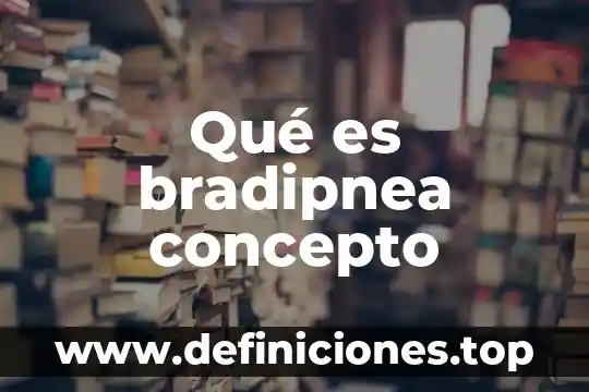 Qué es bradipnea concepto