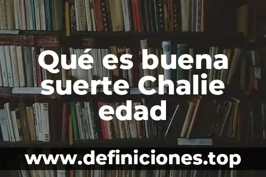Que es suerte principal en derecho mercantil 4 Qué es buena suerte Chalie edad
