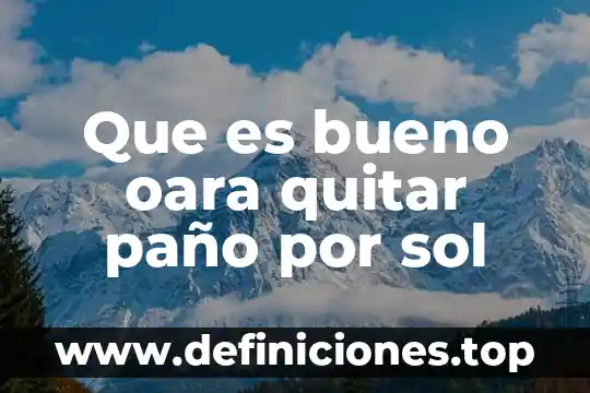 Que es bueno oara quitar paño por sol