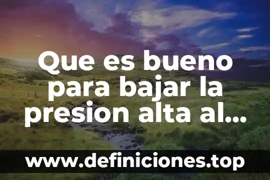 Que es bajar una informacion de internet significado 7 Que es bueno para bajar la presion alta al instante