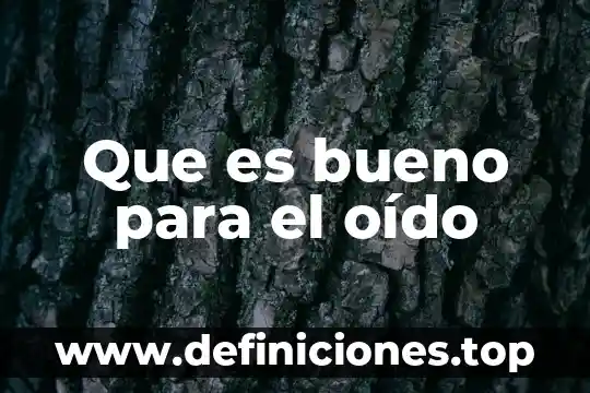 Que es lo bueno de la cultura 4 Que es bueno para el oído